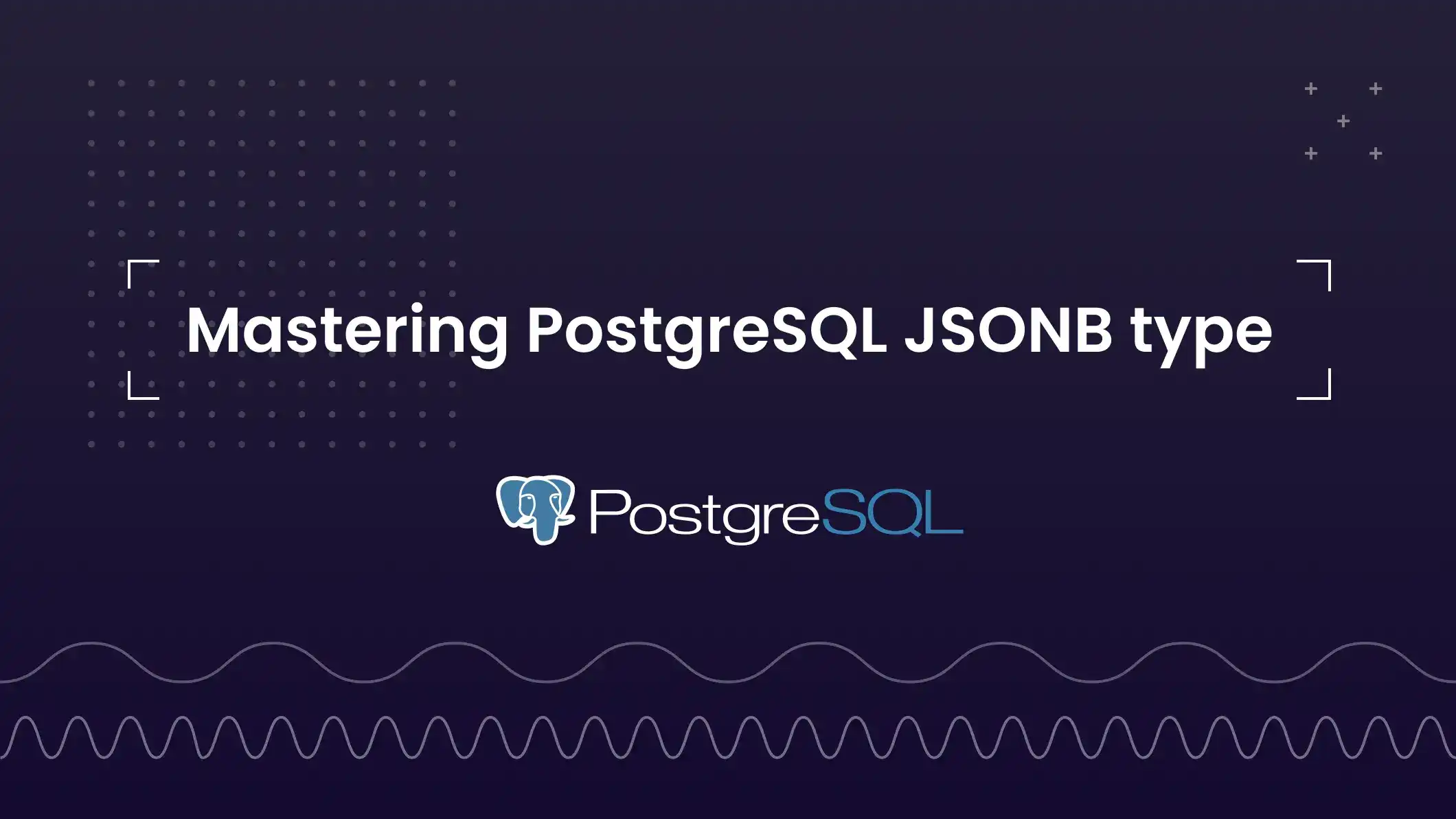 Mastering PostgreSQL JSONB type in one article