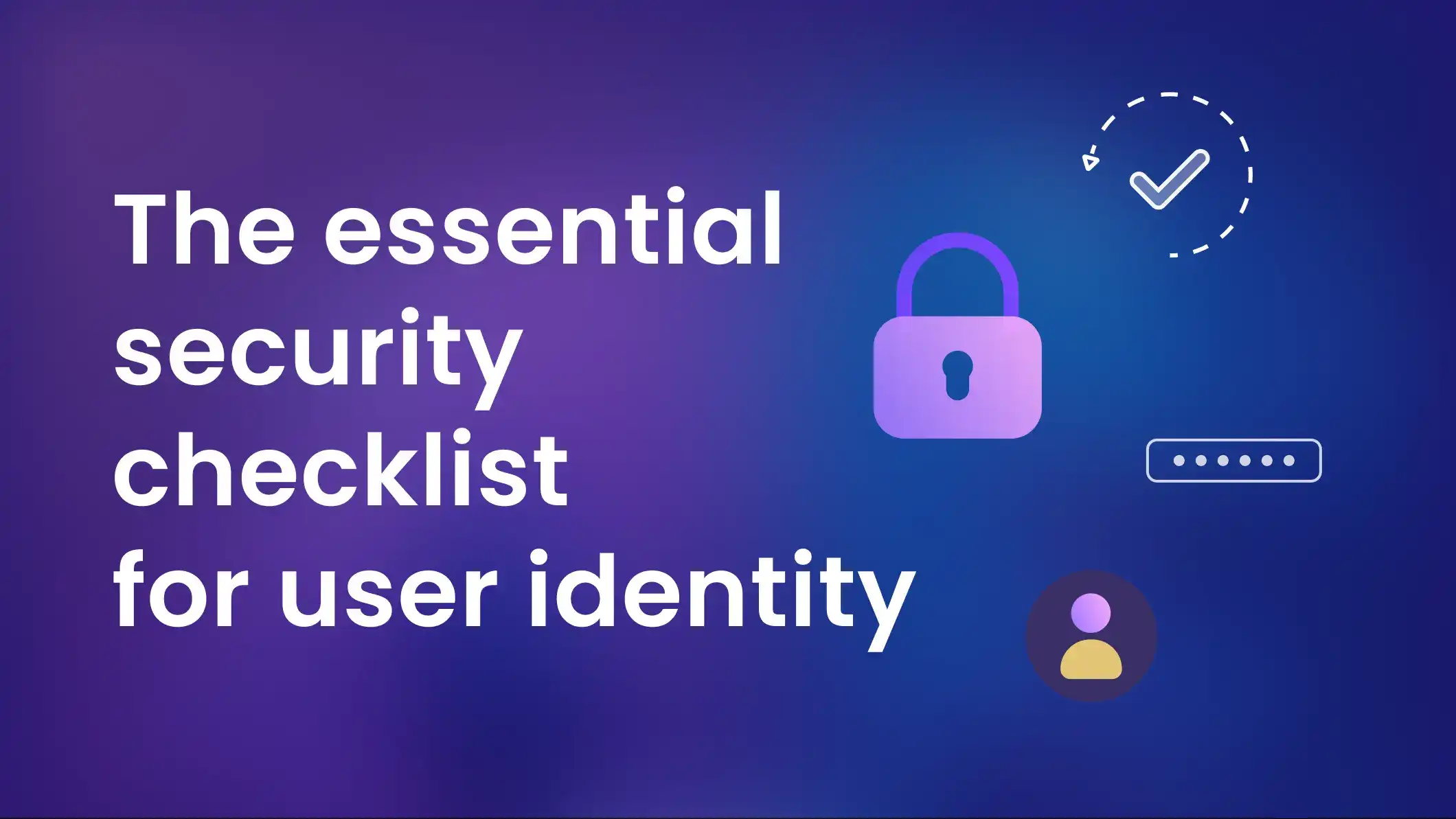 The essential security checklist for user identity