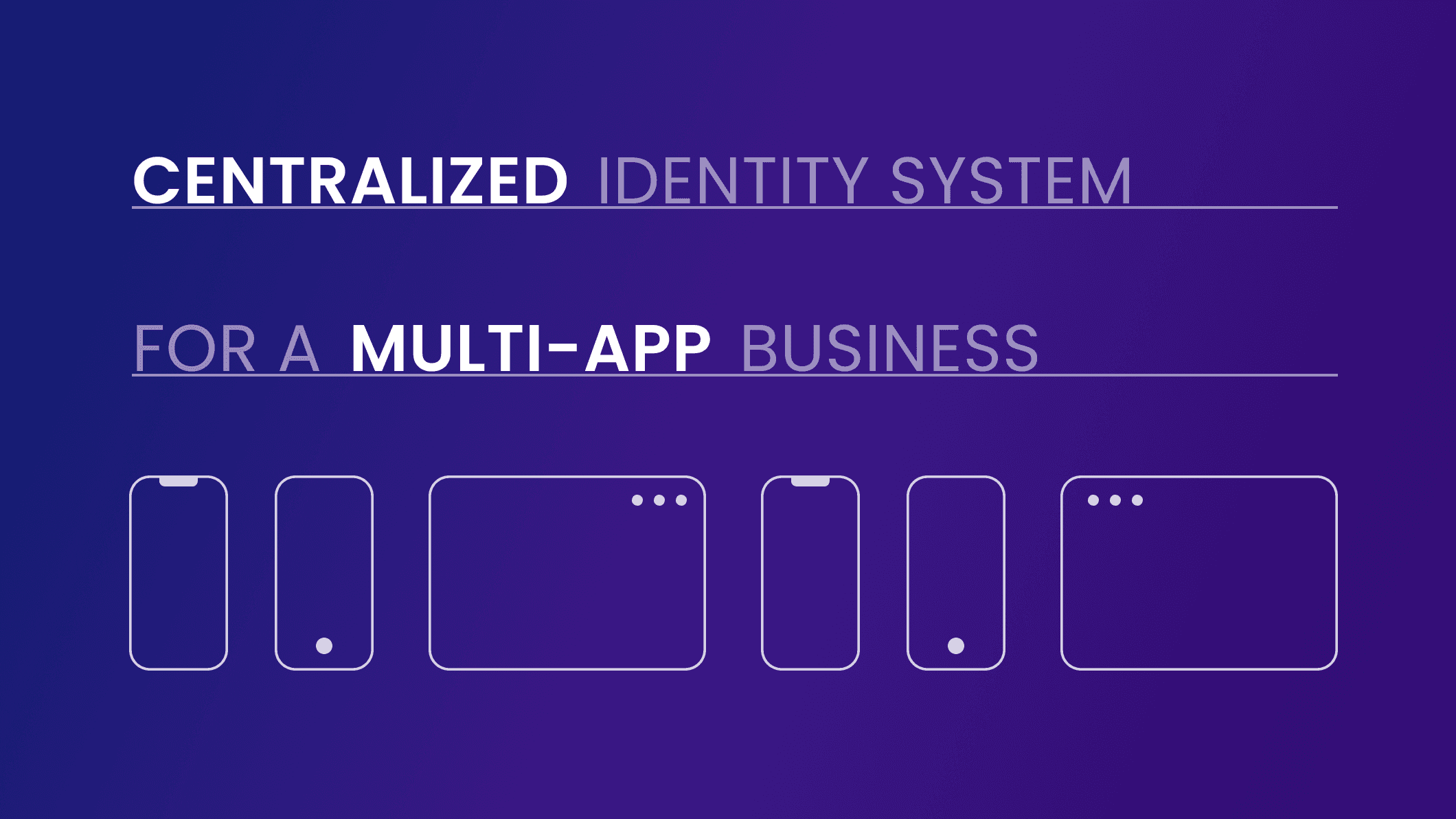 Why you need a centralized identity system for a multi-app business